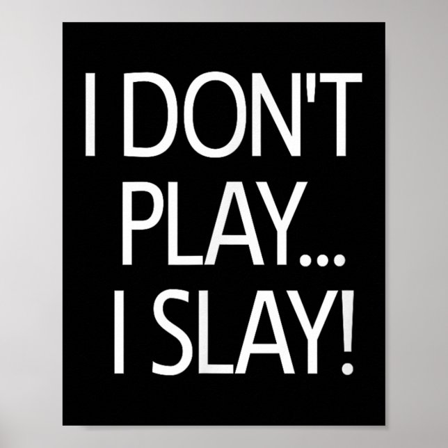I Dont Play I Slay, Inspirational Positive Message Poster (Front)