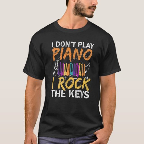 I Dont Play Piano I Rock The Keys Musician Pianis T_Shirt