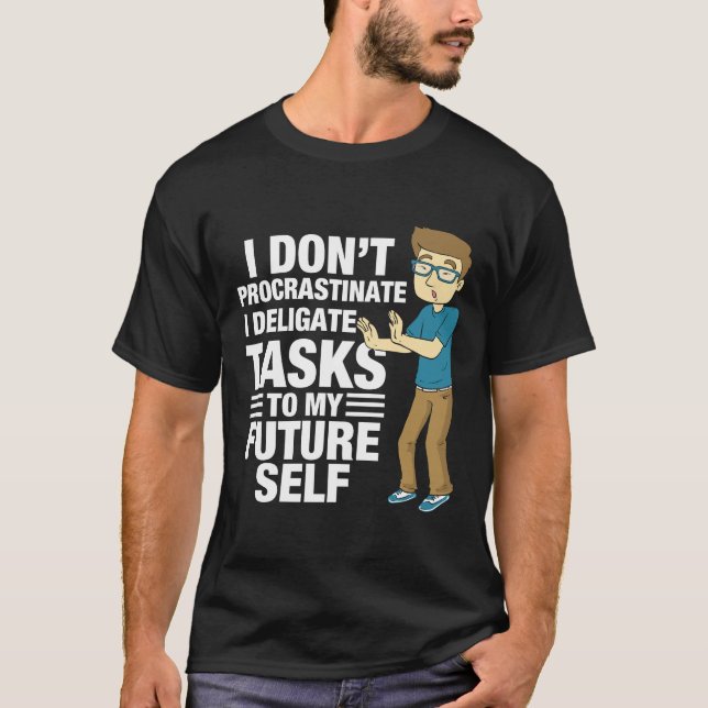 I Don't Procrastinate I Delegate To Future Self T-Shirt (Front)