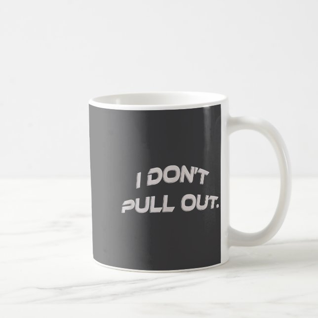 I Don't Pull Out  Coffee Mug (Right)