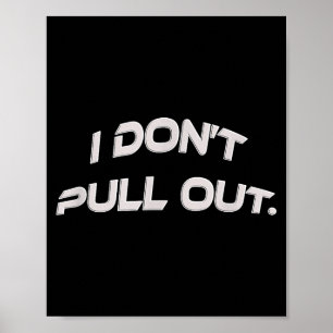 I Don't Pull Out Poster