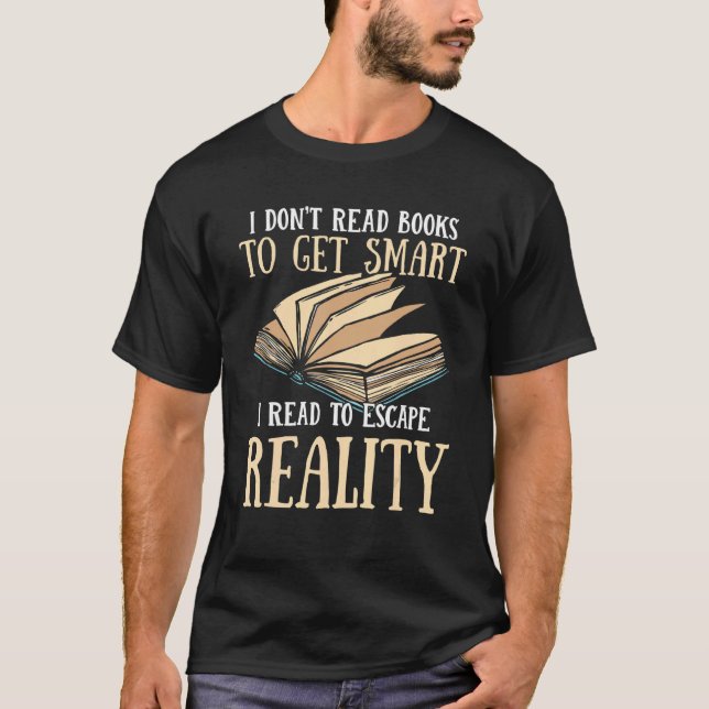 I Don't Read Books To Get Smart Book Nerd Bookworm T-Shirt (Front)
