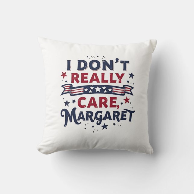 I Don't Really Care Margaret Funny Quote Throw Pillow (Front)