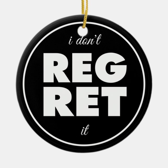 I Dont Regret It, motivational Ceramic Ornament (Front)