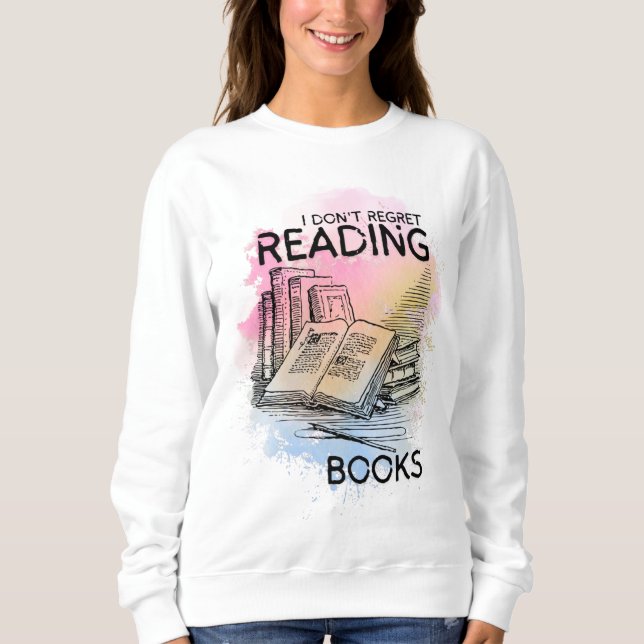 'I don't regret reading books'booklover sweatshirt (Front)