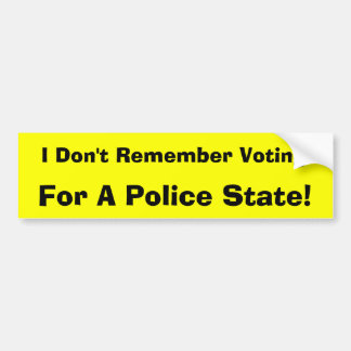 I Don't Remember Voting For A Police State! Bumper Sticker