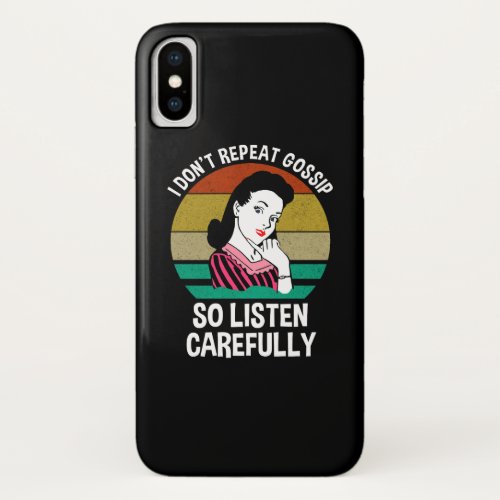 I Dont Repeat Gossip So Listen Carefully iPhone X Case