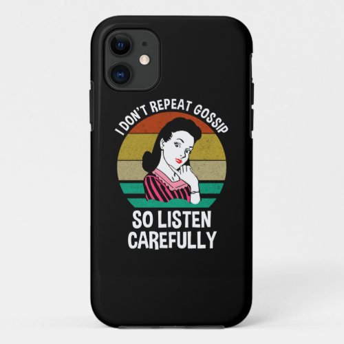 I Dont Repeat Gossip So Listen Carefully iPhone 11 Case