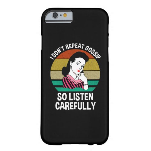 I Dont Repeat Gossip So Listen Carefully Barely There iPhone 6 Case