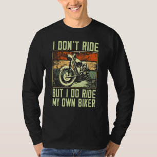 I Dont Ride But I Do Ride My Own Biker Three Wheel T-Shirt