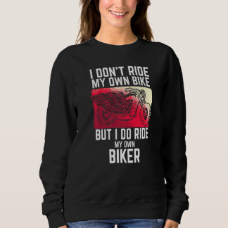 I Don't Ride My Own Bike But I Ride My Own Biker M Sweatshirt