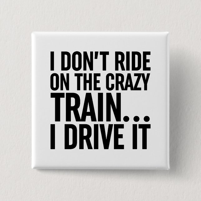 I Don't Ride On The Crazy Train... I Drive It Button (Front)