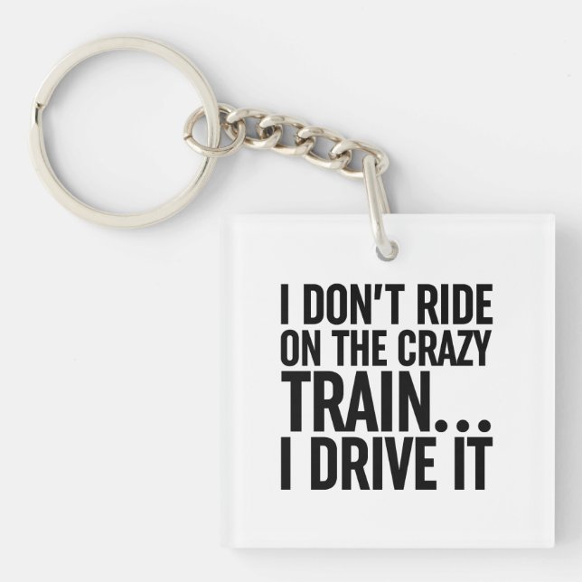 I Don't Ride On The Crazy Train... I Drive It Keychain (Front)