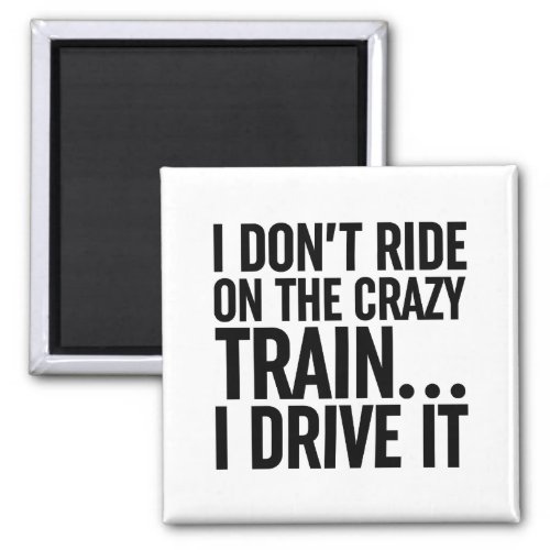 I Dont Ride On The Crazy Train I Drive It Magnet