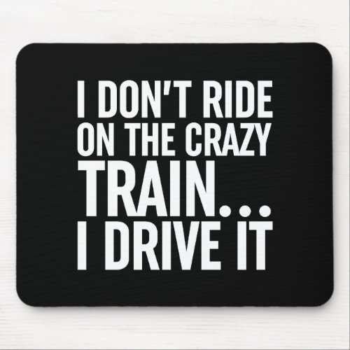 I Dont Ride On The Crazy Train I Drive It Mouse Pad