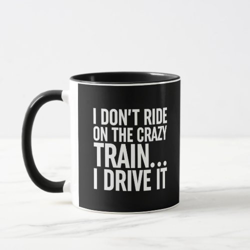 I Dont Ride On The Crazy Train I Drive It Mug