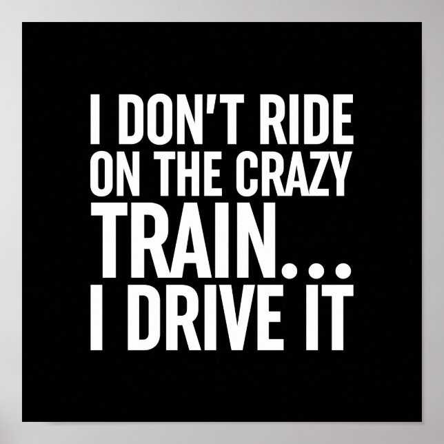 I Don't Ride On The Crazy Train... I Drive It Poster (Front)