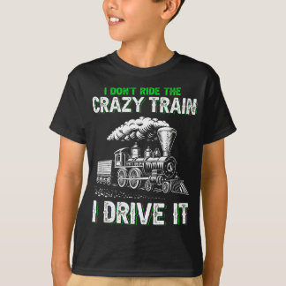 I don't ride on the crazy train I drive it Railroa T-Shirt