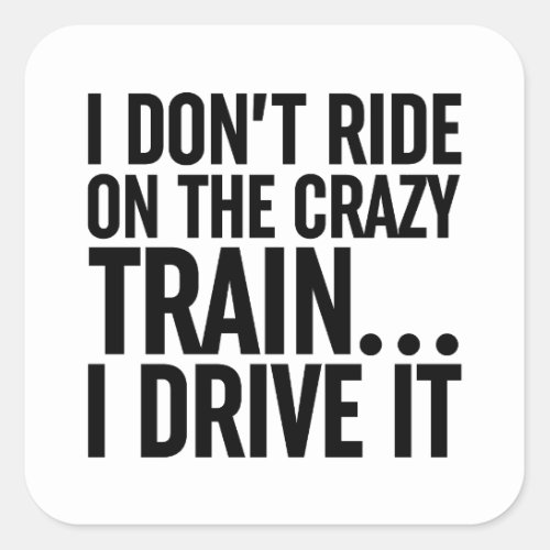 I Dont Ride On The Crazy Train I Drive It Square Sticker