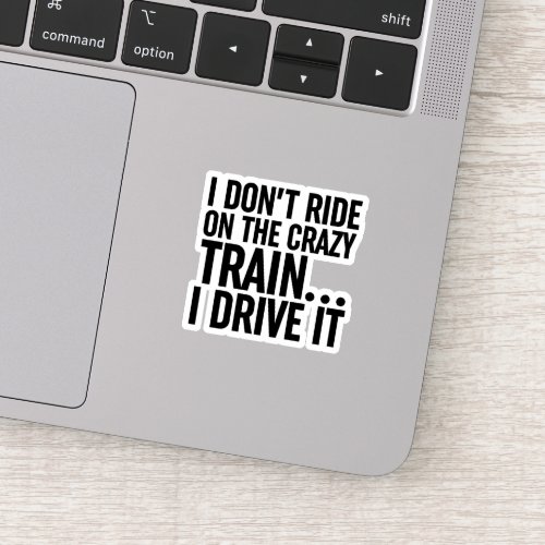 I Dont Ride On The Crazy Train I Drive It Sticker
