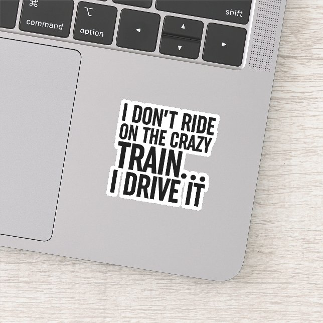 I Don't Ride On The Crazy Train... I Drive It Sticker (Detail)