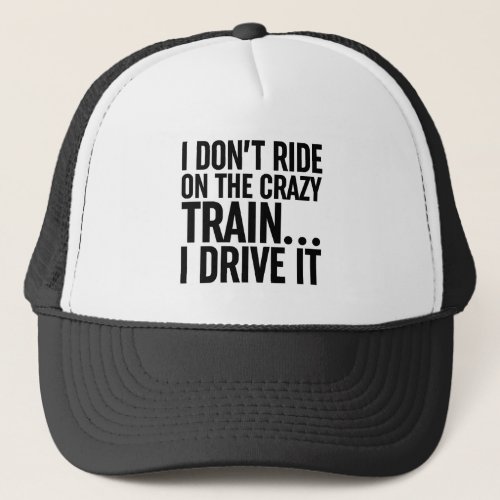I Dont Ride On The Crazy Train I Drive It Trucker Hat