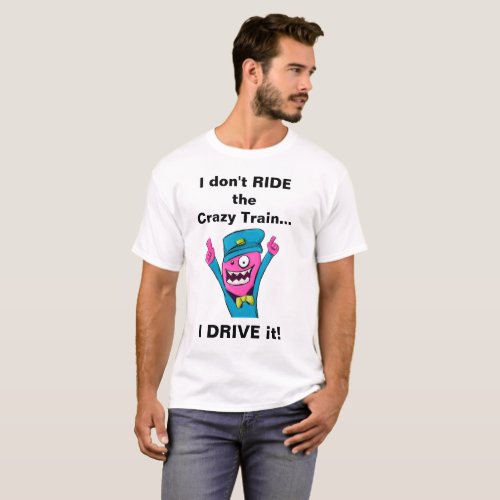 I dont Ride the Crazy Train _ I Drive it T_Shirt