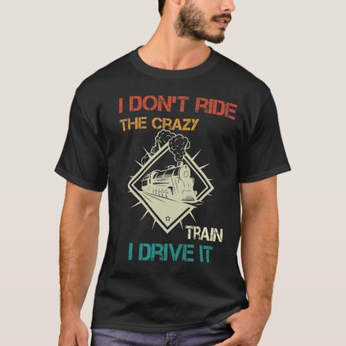 I Dont Ride The Crazy Train I Drive It T_Shirt