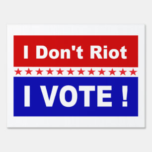 I don't riot I vote popular political Sign