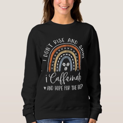 I Dont Rise And Shine Coffee Lover Rainbow Gifts  Sweatshirt