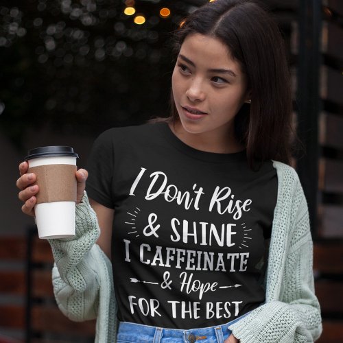 I dont rise and shine I caffeinate and hope Best T_Shirt