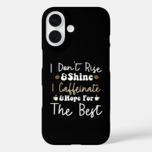 I don't rise and shine I caffeinate and hope iPhone 16 Case