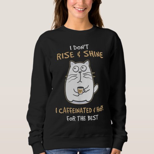 I Dont Rise And Shine I Caffeinate And Hope Cat C Sweatshirt