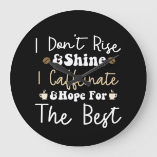 I don't rise and shine I caffeinate and hope Large Clock