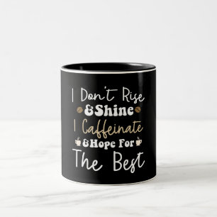 I don't rise and shine I caffeinate and hope  Two-Tone Coffee Mug