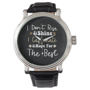 I don't rise and shine I caffeinate and hope Watch