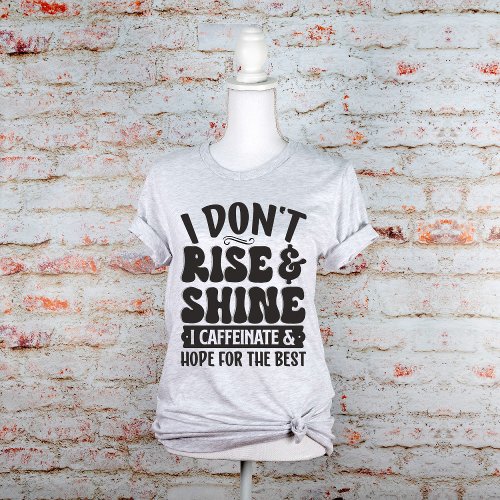 I Dont Rise and Shine Sarcastic Humor T_Shirt
