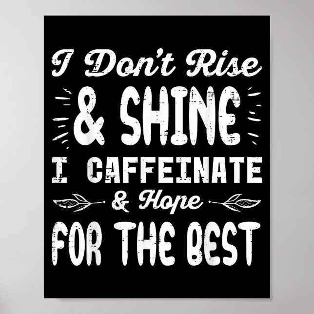 I Dont Rise Shine Caffeinate Funny Saying Coffee M Poster (Front)