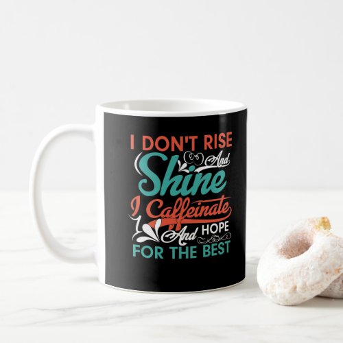 I Dont Rise Shine Caffeinate Hope For Best Funny  Coffee Mug