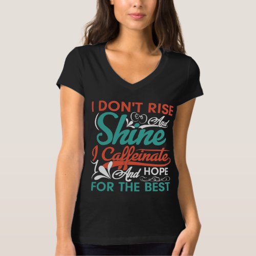 I Dont Rise Shine Caffeinate Hope For Best Funny T_Shirt