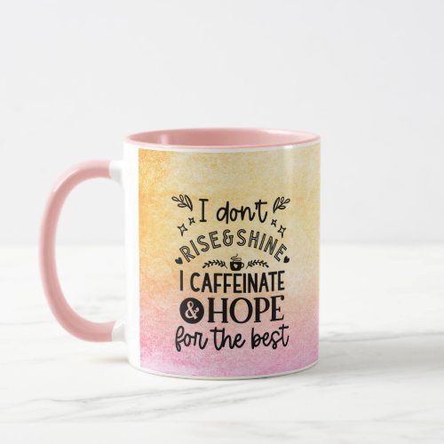I Dont Rise  Shine I Caffeinate Coffee Lover Mug