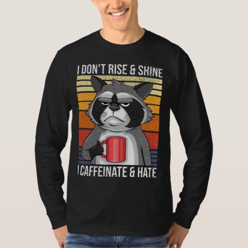 I Dont Rise  Shine I Caffeinate  Hate Mad Coffe T_Shirt