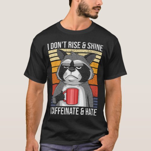 I Dont Rise  Shine I Caffeinate  Hate Mad Coffe T_Shirt