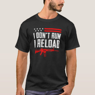I Don't Run I Reload  2nd Amendment Ar15  Gun Joke T-Shirt