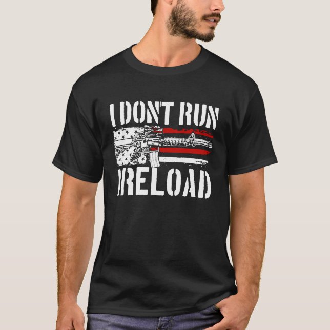 I Don't Run I Reload 2nd Amendment Gun Rights I Re T-Shirt (Front)