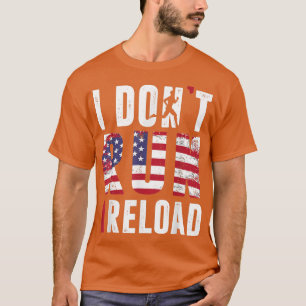 I Don't Run I Reload Gun American Flag Patriots  T-Shirt