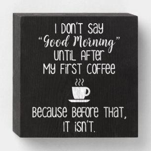 I Don't Say Good Morning Until After Coffee Wooden Box Sign