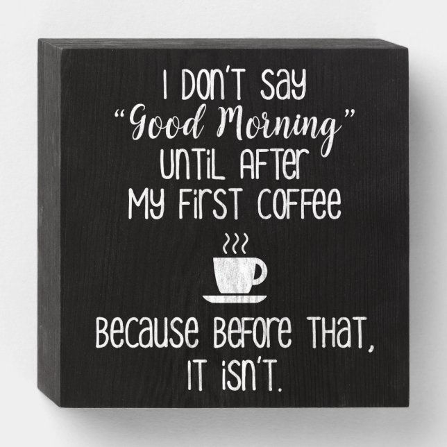 I Don't Say Good Morning Until After Coffee Wooden Box Sign (Front Horizontal)