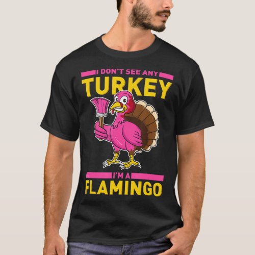 I Dont See Any Turkey Im A Flamingo _ Food T_Shirt