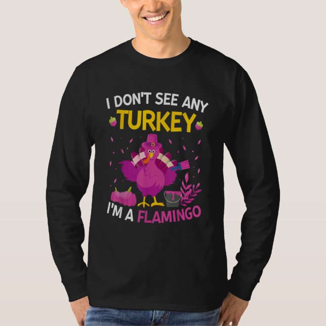 I Don't See Any Turkey I'm A Flamingo   Thanksgivi T-Shirt (Front)